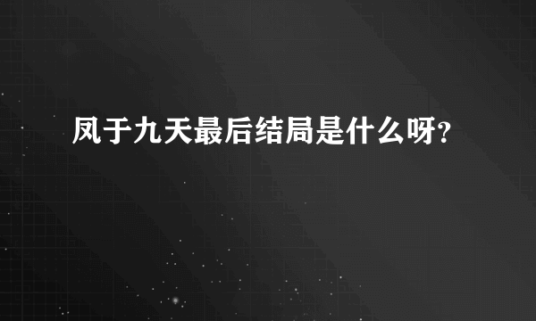 凤于九天最后结局是什么呀？