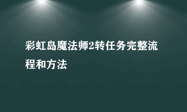 彩虹岛魔法师2转任务完整流程和方法