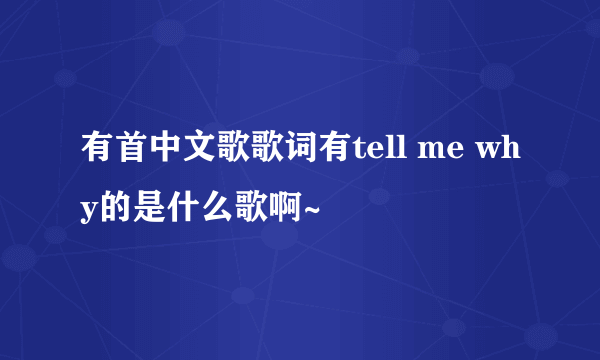 有首中文歌歌词有tell me why的是什么歌啊~