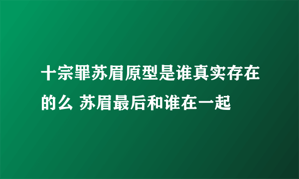 十宗罪苏眉原型是谁真实存在的么 苏眉最后和谁在一起