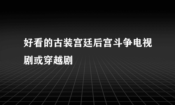 好看的古装宫廷后宫斗争电视剧或穿越剧