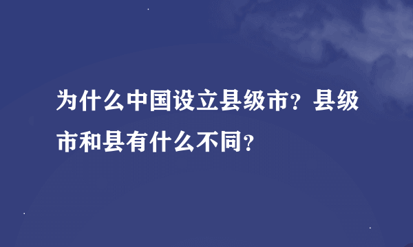 为什么中国设立县级市？县级市和县有什么不同？