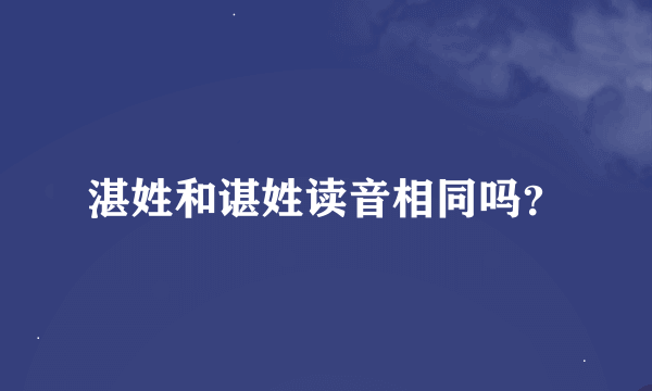 湛姓和谌姓读音相同吗？