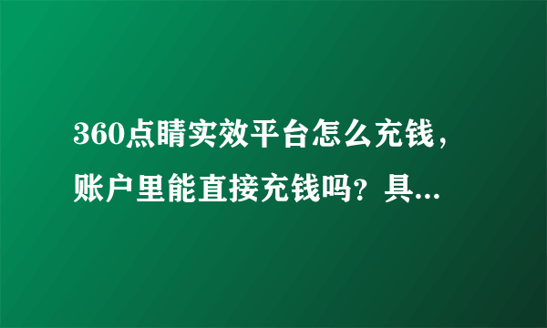 360点睛实效平台怎么充钱，账户里能直接充钱吗？具体说下，谢谢！