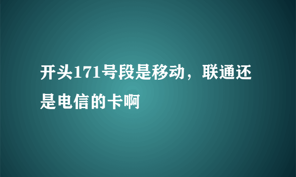 开头171号段是移动，联通还是电信的卡啊