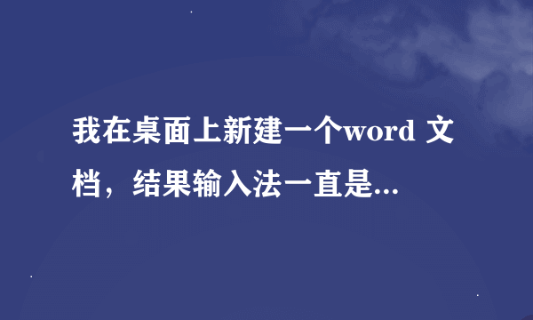 我在桌面上新建一个word 文档，结果输入法一直是英语的，切换不了