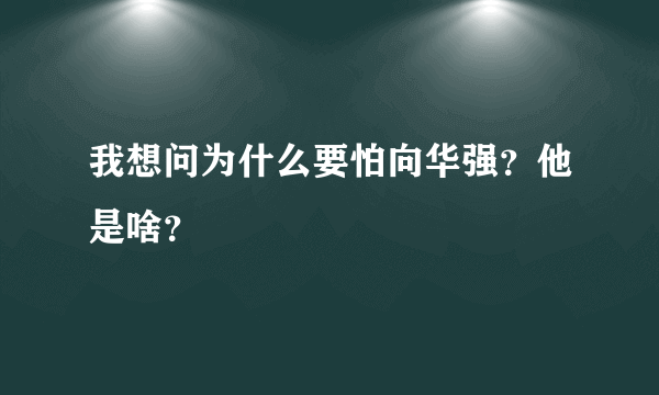 我想问为什么要怕向华强？他是啥？