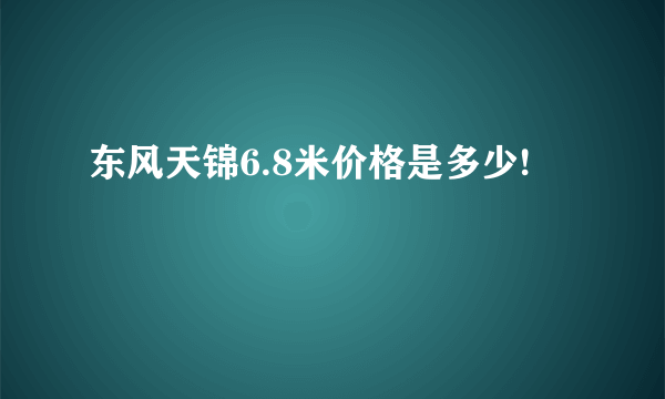 东风天锦6.8米价格是多少!