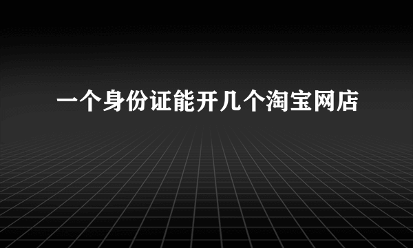 一个身份证能开几个淘宝网店