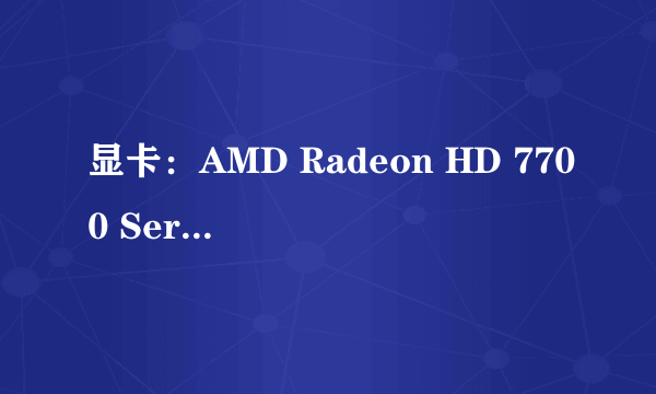 显卡：AMD Radeon HD 7700 Series这个显卡怎么样？在显卡领域中这个算是高配显卡，还是中配，还是低配？