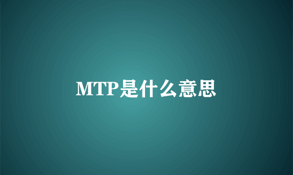 MTP是什么意思