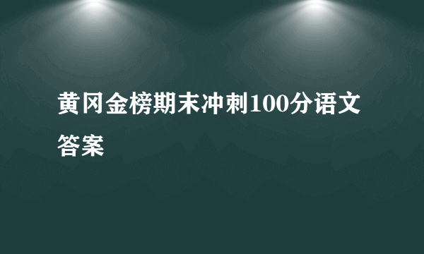 黄冈金榜期末冲刺100分语文答案