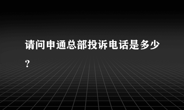 请问申通总部投诉电话是多少？