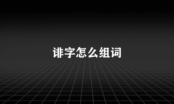 诽字怎么组词