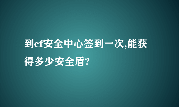 到cf安全中心签到一次,能获得多少安全盾?