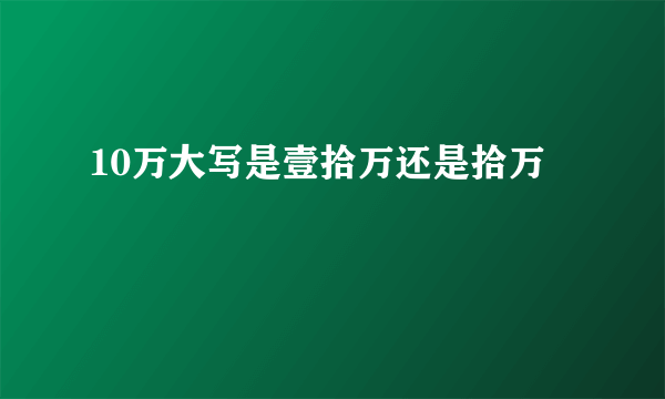 10万大写是壹拾万还是拾万