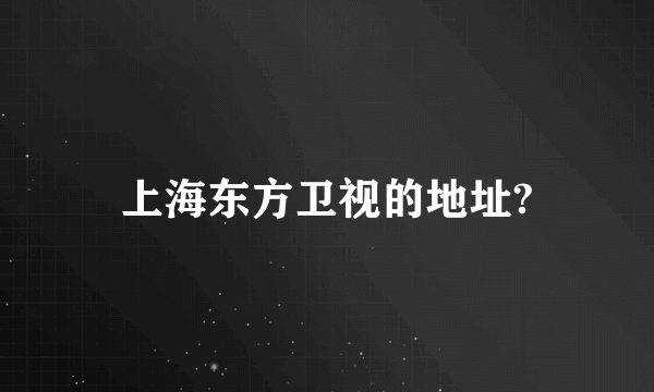 上海东方卫视的地址?