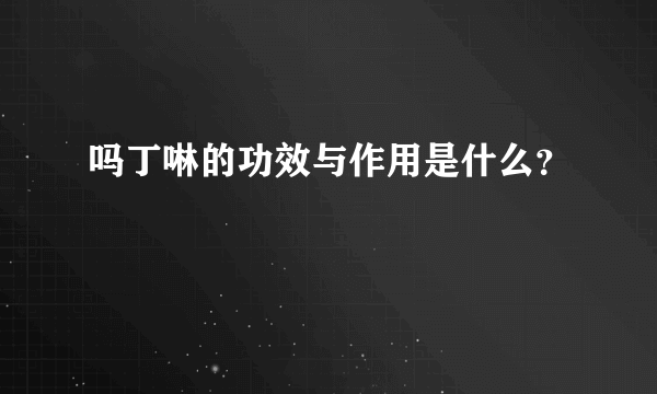 吗丁啉的功效与作用是什么？