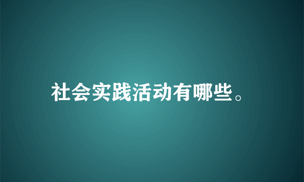 社会实践活动有哪些。