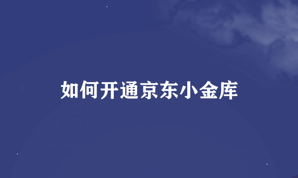 如何开通京东小金库