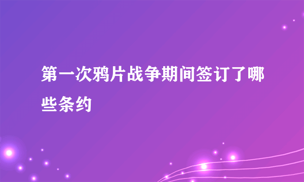 第一次鸦片战争期间签订了哪些条约