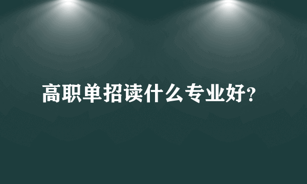 高职单招读什么专业好？