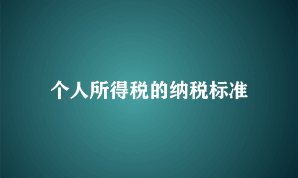 个人所得税的纳税标准