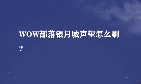 WOW部落银月城声望怎么刷？