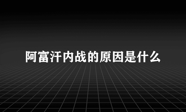 阿富汗内战的原因是什么