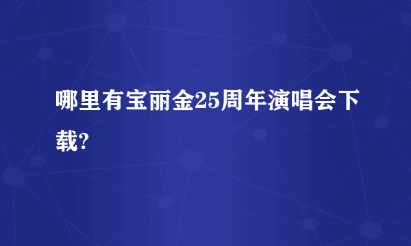 哪里有宝丽金25周年演唱会下载?