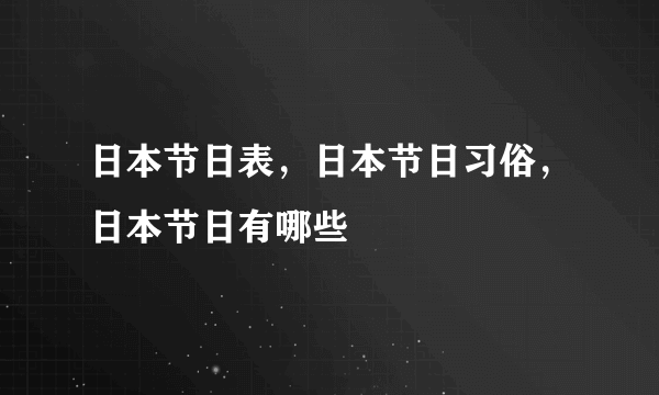 日本节日表，日本节日习俗，日本节日有哪些