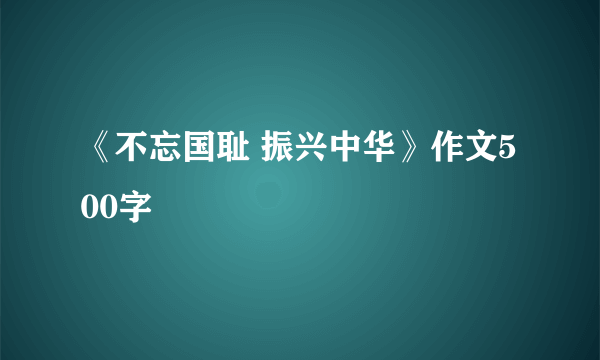 《不忘国耻 振兴中华》作文500字