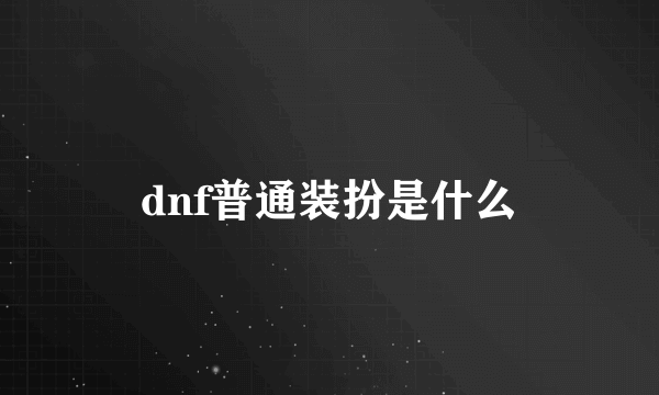 dnf普通装扮是什么