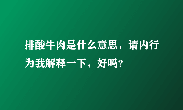 排酸牛肉是什么意思，请内行为我解释一下，好吗？