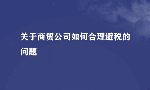 关于商贸公司如何合理避税的问题