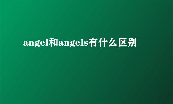 angel和angels有什么区别