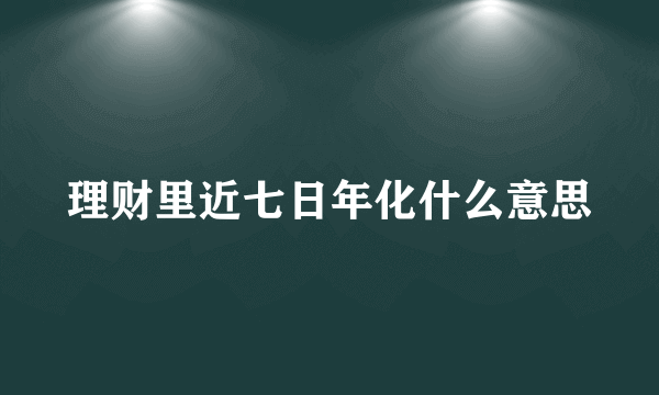 理财里近七日年化什么意思