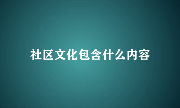 社区文化包含什么内容