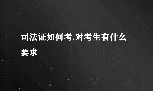 司法证如何考,对考生有什么要求