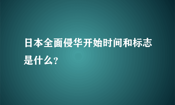 日本全面侵华开始时间和标志是什么？