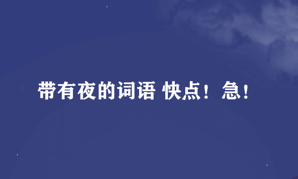 带有夜的词语 快点！急！