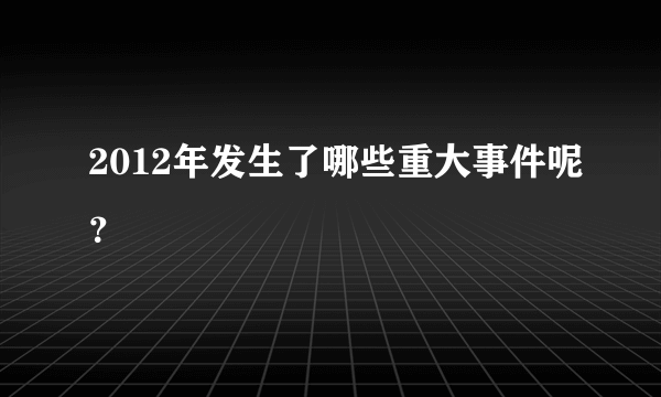 2012年发生了哪些重大事件呢？