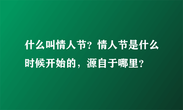 什么叫情人节？情人节是什么时候开始的，源自于哪里？