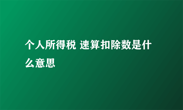 个人所得税 速算扣除数是什么意思