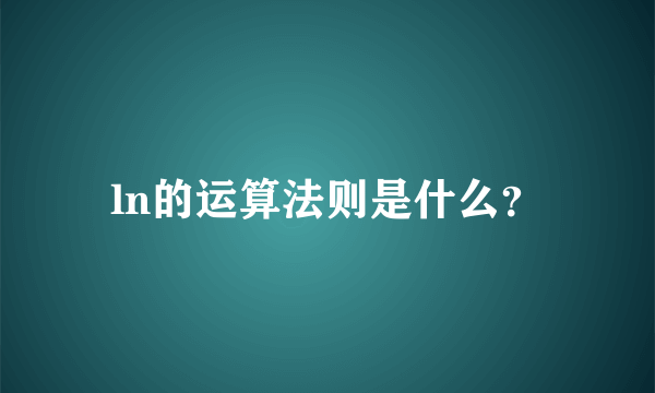 ln的运算法则是什么？