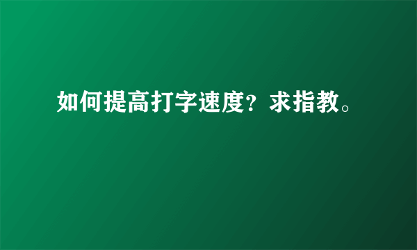 如何提高打字速度？求指教。