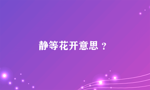 静等花开意思 ？