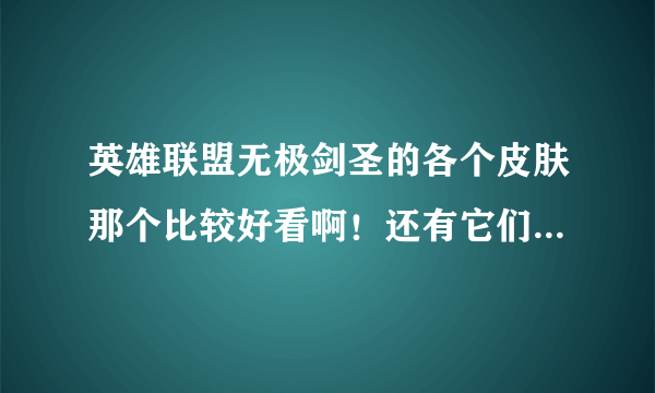 英雄联盟无极剑圣的各个皮肤那个比较好看啊！还有它们有什么好看的特效啊！