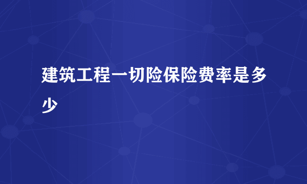 建筑工程一切险保险费率是多少