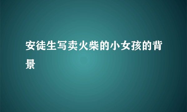 安徒生写卖火柴的小女孩的背景